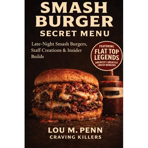 Smash Burger Secret Menu: Late-Night Smash Burgers, Staff Creations & Insider Builds