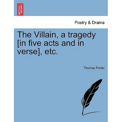 The Villain, a Tragedy [In Five Acts and in Verse], Etc.