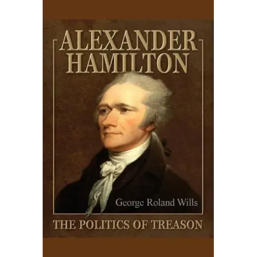Alexander Hamilton - The Politics of Treason