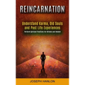 Reincarnation: Understand Karma, Old Souls and Past Life Experiences (Perform Spiritual Practices For Nirvana and Heaven)
