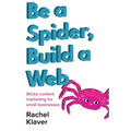 Be a Spider, Build a Web: Sticky Content Marketing for Small Businesses