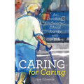 Caring for Caring: An Enriching, Kindhearted, Ethical Journey with Our Elders