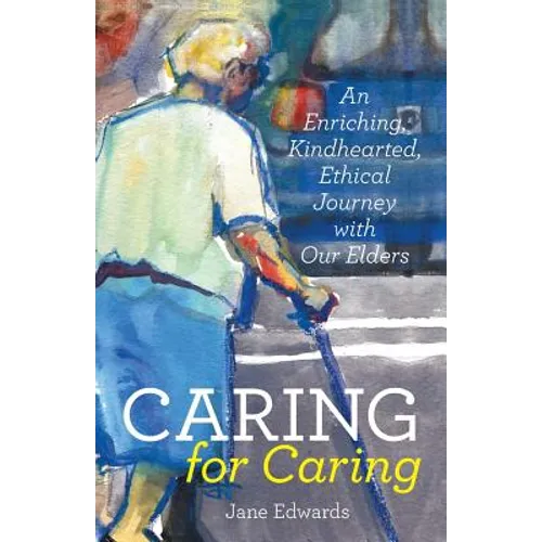 Caring for Caring: An Enriching, Kindhearted, Ethical Journey with Our Elders