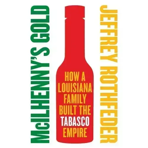 McIlhenny's Gold: How a Louisiana Family Built the Tabasco Empire