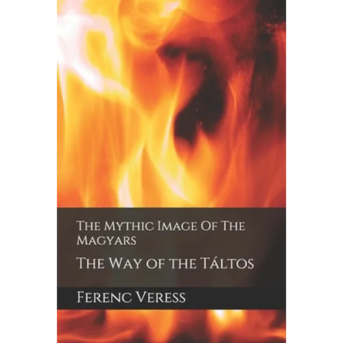 The Mythic Image Of The Magyars: The Way of the Táltos