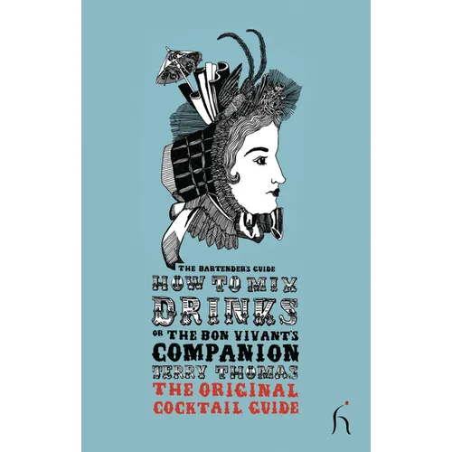 How to Mix Drinks or The Bon Vivant's Companion: The Original Cocktail Guide