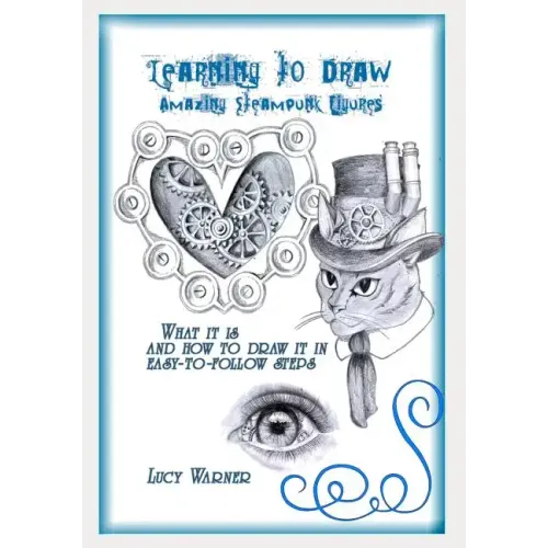 Learning to Draw Amazing Steampunk Figures: What It Is and How to Draw in Easy-To-Follow Steps