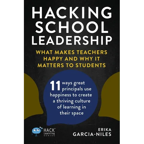 Hacking School Leadership: What Makes Teachers Happy and Why It Matters to Students 11 ways great principals use happiness to create a thriving cultur