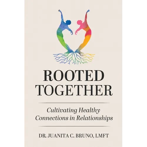 Rooted Together: Cultivating Healthy Connection in Relationships: Cultivating Healthy Connections in Relationships