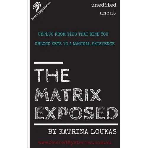 The Matrix Exposed: Unplug from ties that bind you, Unlock keys to a magical existence.
