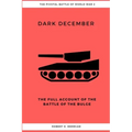 Dark December: The Full Account of the Battle of the Bulge
