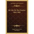 My Life on the Frontier 1864-1882