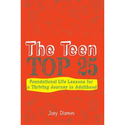The Teen TOP 25: Foundational Life Lessons for a Thriving Journey to Adulthood