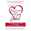 Trusting You Are Loved: The Breakthrough Guide to Creating Extraordinary Relationships
