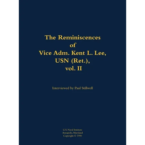 The Reminiscences of Vice Adm. Kent L. Lee, USN (Ret.), Vol. II: 1923-2017