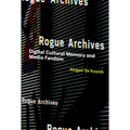 Rogue Archives: Digital Cultural Memory and Media Fandom