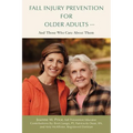 Fall Injury Prevention for Older Adults .: And Those Who Care about Them