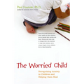 The Worried Child: Recognizing Anxiety in Children and Helping Them Heal