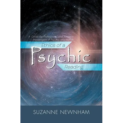 Ethics of a Psychic Reading: A Guide for Professional and Amateur Messengers of Psychic Information