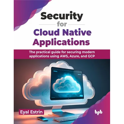 Security for Cloud Native Applications: The Practical Guide for Securing Modern Applications Using Aws, Azure, and Gcp
