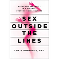 Sex Outside the Lines: Authentic Sexuality in a Sexually Dysfunctional Culture