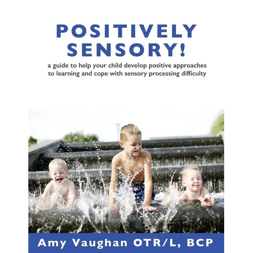 Positively Sensory!: A Guide to Help Your Child Develop Positive Approaches to Learning and Cope with Sensory Processing Difficulty