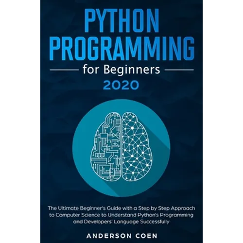 Python Programming for Beginners: The Ultimate Beginner's Guide with a Step-by-Step Approach to Computer Science to Understand Python's Programming an