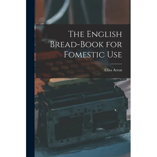 The English Bread-Book for Fomestic Use