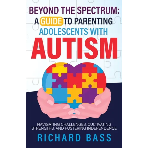 Beyond the Spectrum: a Guide to Parenting Adolescents with Autism