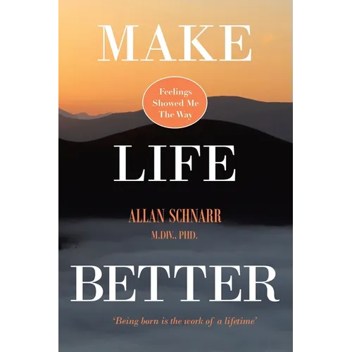 Make Life Better: Feelings Showed Me the Way. 'Being born is the work of a lifetime.'