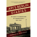 Api's Berlin Diaries: My Quest to Understand My Grandfather's Nazi Past