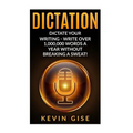 Dictation: Dictate Your Writing - Write Over 1,000,000 Words A Year Without Breaking A Sweat! (Writing Habits, Write Faster, Prod