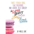 Three French Hens, Two Macarons, And Lovers In A Bakery: A Love Story Served With Indulgent French Desserts
