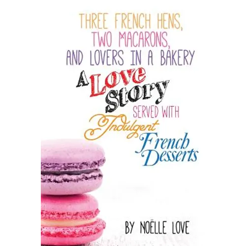 Three French Hens, Two Macarons, And Lovers In A Bakery: A Love Story Served With Indulgent French Desserts