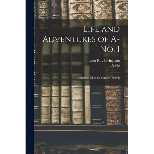 Life and Adventures of A-no. 1: America's Most Celebrated Tramp