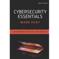 Cybersecurity Essentials Made Easy: A No-Nonsense Guide to Cyber Security For Beginners