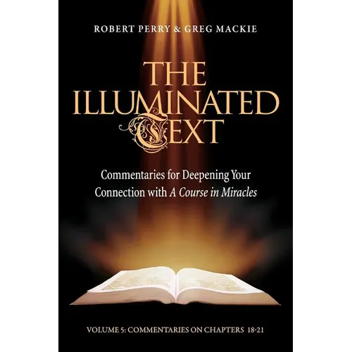 The Illuminated Text Vol 5: Commentaries for Deepening Your Connection with a Course in Miracles