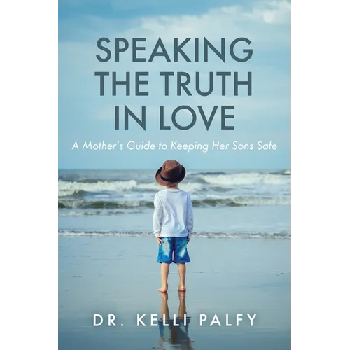 Speaking the Truth in Love: A Mother's Guide to Keeping Her Sons Safe