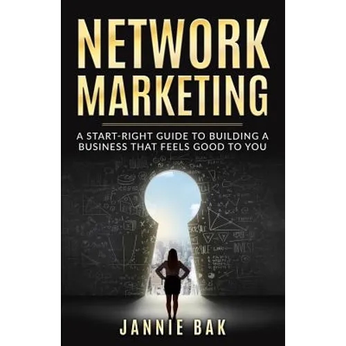 Network Marketing: A Start-Right Guide to Building a Business That Feels Good to You