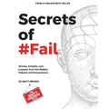 Secrets of #Fail - Stories, Lessons and Insights From the Hidden Failures of Entrepreneurs