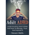Adult ADHD: Understanding adult ADHD and how to manage, treat, and improve it