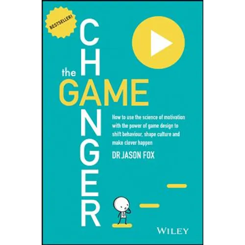 The Game Changer: How to Use the Science of Motivation with the Power of Game Design to Shift Behaviour, Shape Culture and Make Clever Happen
