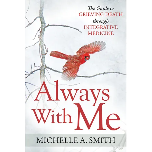 Always with Me: The Guide to Grieving Death Through Integrative Medicine