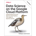 Data Science on the Google Cloud Platform: Implementing End-To-End Real-Time Data Pipelines: From Ingest to Machine Learning