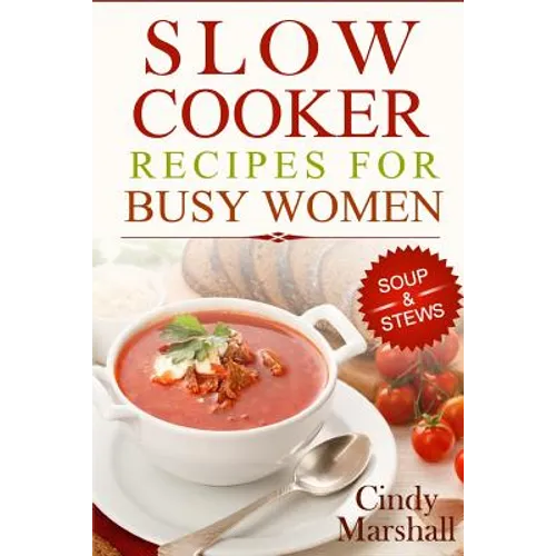Delicious Slow Cooker Recipes Soup & Stews: Slow Cooker Recipes For Busy Women