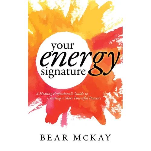 Your Energy Signature: A Healing Professional's Guide to Creating a More Powerful Practice