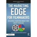 The Marketing Edge for Filmmakers: Developing a Marketing Mindset from Concept to Release