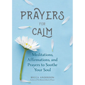 Prayers for Calm: Meditations Affirmations and Prayers to Soothe Your Soul (Healing Prayer, Spiritual Wellness, Prayer Book)