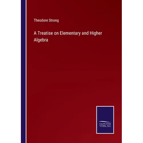 A Treatise on Elementary and Higher Algebra