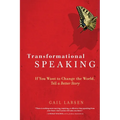 Transformational Speaking: If You Want to Change the World, Tell a Better Story